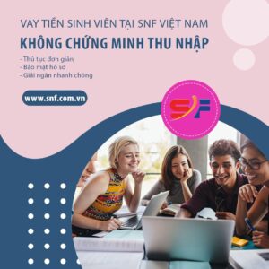 Sinh viên vay tiền không chứng minh thu nhập tại SnF Việt Nam